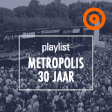 Playlist 30 Jaar Metropolis Festival